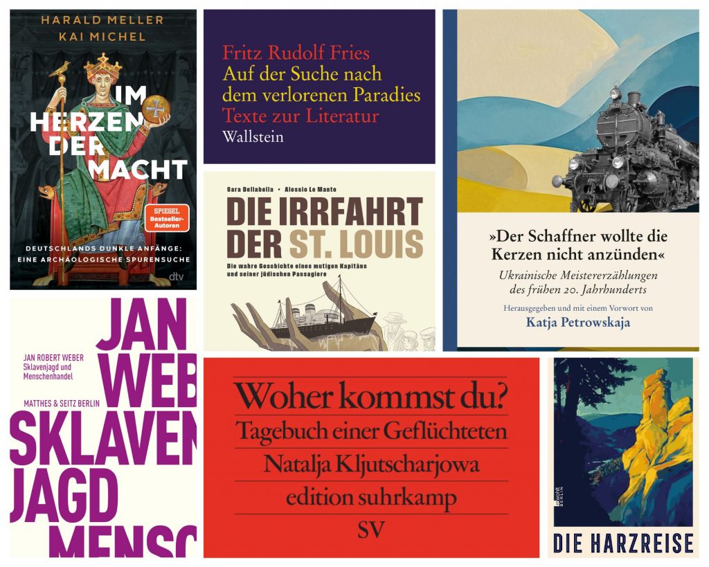 **Alt-Text (Deutsch):**
Collage mehrerer Buchcover aus den Bereichen Geschichte, Literatur und Sachbuch. Zu sehen sind unter anderem „Im Herzen der Macht“ von Harald Meller und Kai Michel mit einer mittelalterlichen Herrscherfigur, „Auf der Suche nach dem verlorenen Paradies“ von Fritz Rudolf Fries, „Die Irrfahrt der St. Louis“ über ein Flüchtlingsschiff, eine Sammlung ukrainischer Meistererzählungen mit einer Dampflok vor abstraktem Hintergrund, „Sklavenjagd und Menschenhandel“ von Jan Robert Weber, das Tagebuch „Woher kommst du?“ von Natalja Kljutscharjowa sowie der Roman „Die Harzreise“ mit einer illustrativen Landschaftsdarstellung.
