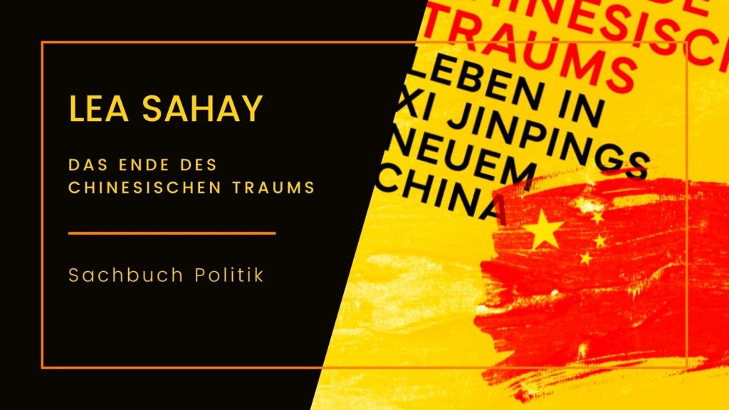 „Buchcover von ‚Das Ende des Chinesischen Traums‘ (Sachbuch) von Lea Sahay: Der linke Bereich zeigt in schwarzem Hintergrund mit goldener Schrift den Autorennamen ‚LEA SAHAY‘ und den Titel ‚DAS ENDE DES CHINESISCHEN TRAUMS‘ sowie die Angabe ‚Sachbuch‘. Der rechte Bereich des Covers ist in grellgelb gehalten und zeigt den Untertitel ‚LEBEN IN XI JINPINGS NEUEM CHINA‘ in schwarzer Schrift sowie einen Ausschnitt der chinesischen Flagge mit roten Farbakzenten.
