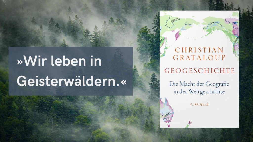 Buchcover von 'Geogeschichte: Die Macht der Geografie in der Weltgeschichte' von Christian Grataloup, veröffentlicht bei C.H.Beck. Im Hintergrund ist ein mystischer Wald mit Nebel zu sehen. Über dem Bild steht das Zitat: 'Wir leben in Geisterwäldern´.