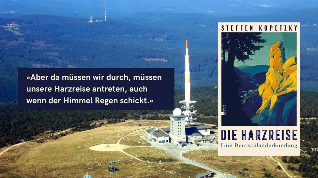 "Luftaufnahme des Brocken-Gipfels im Harz mit dem markanten Brockenhaus und dem Sendemast. Im Vordergrund ein Zitat von Steffen Kopetzky aus dem Buch ‚Die Harzreise‘: ‚Aber da müssen wir durch, müssen unsere Harzreise antreten, auch wenn der Himmel Regen schickt.‘ Rechts im Bild das Cover des Buches ‚Die Harzreise – Eine Deutschlanderkundung‘ mit einer Illustration von Felsformationen und Wald."